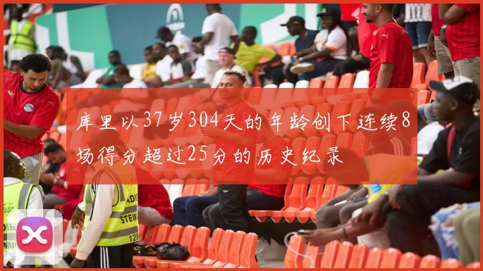 库里以37岁304天的年龄创下连续8场得分超过25分的历史纪录