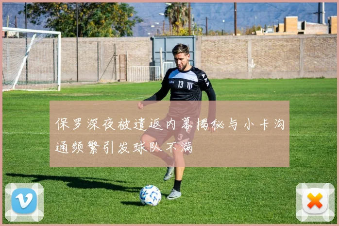 保罗深夜被遣返内幕揭秘与小卡沟通频繁引发球队不满