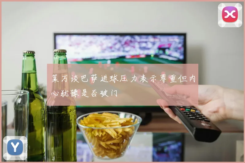 莱万谈巴萨进球压力表示尊重但内心犹豫是否破门