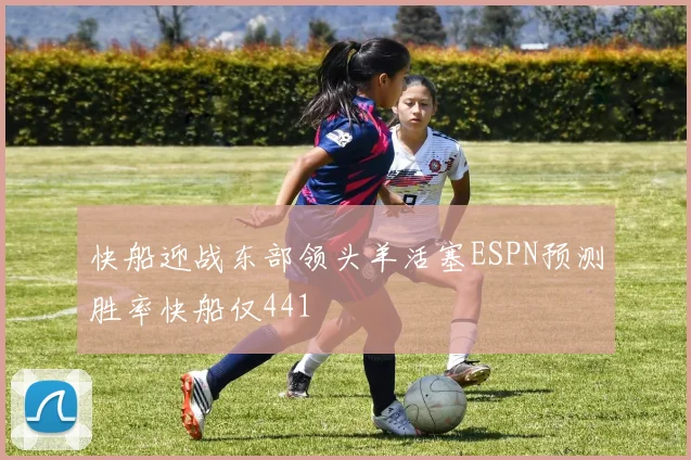 快船迎战东部领头羊活塞ESPN预测胜率快船仅441